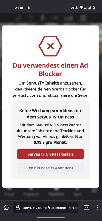 Screenshot von der mobilen ServusTV Webseite:
Du verwendest einen Ad blocker
(entweder zahlen oder Werbung durchlassen)